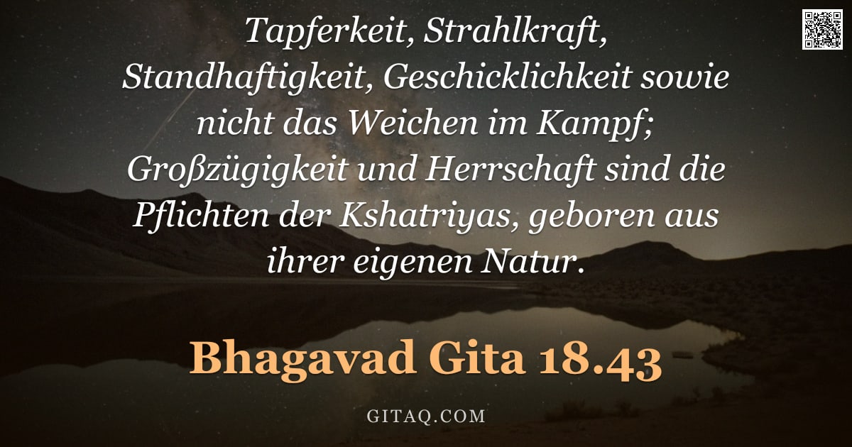 Bhagavad Gita 18.43 — "Tapferkeit, Strahlkraft, Standhaftigkeit, Geschicklichkeit sowie nicht das Weichen im Kampf; Großzüg"