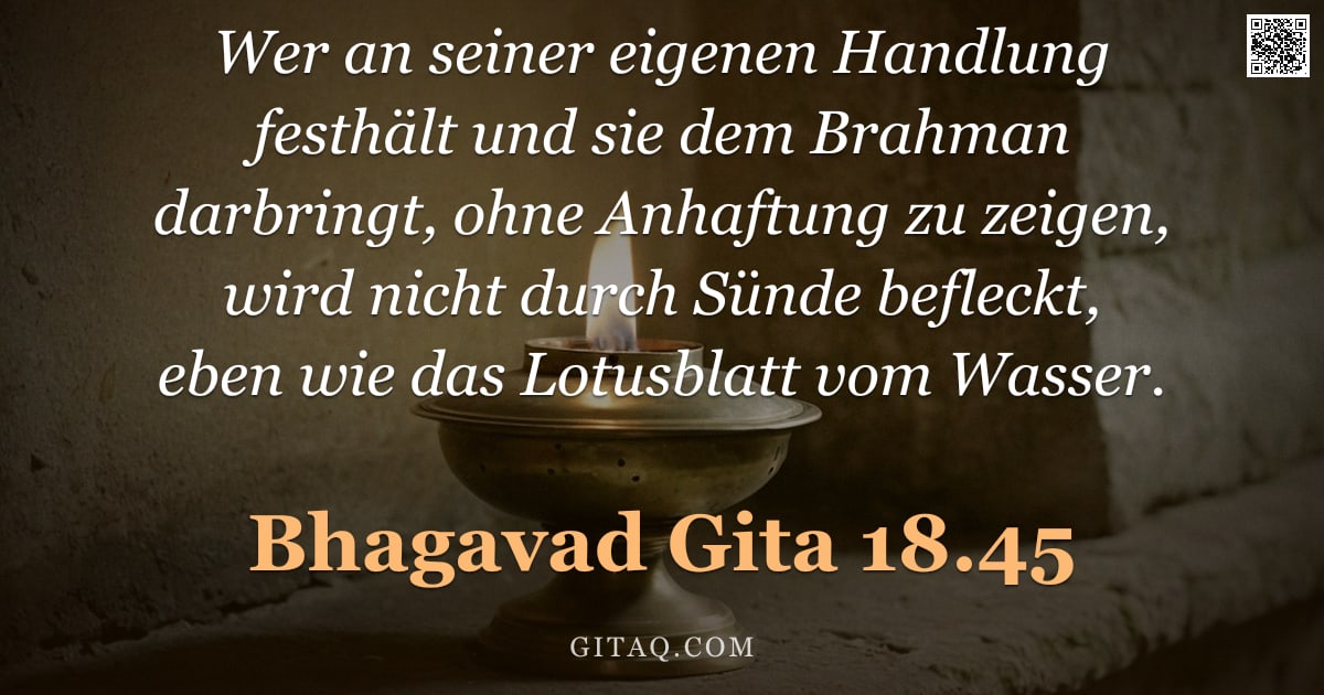 Bhagavad Gita 18.45 — "Wer an seiner eigenen Handlung festhält und sie dem Brahman darbringt, ohne Anhaftung zu zeigen, wir"