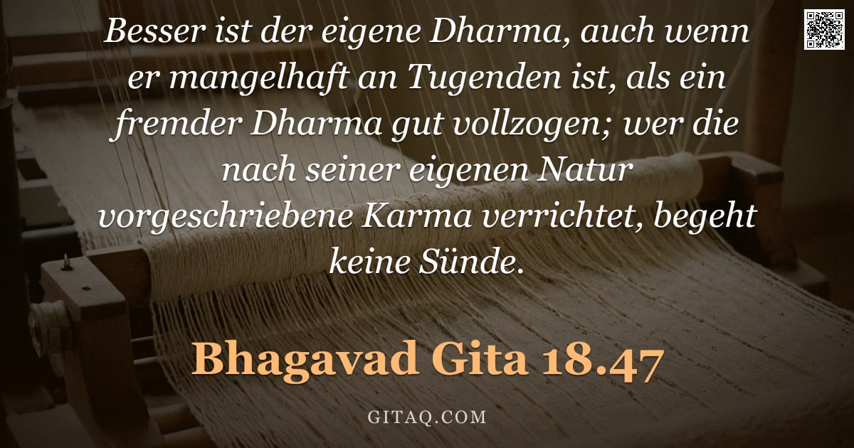 Bhagavad Gita 18.47 — "Besser ist der eigene Dharma, auch wenn er mangelhaft an Tugenden ist, als ein fremder Dharma gut vo"