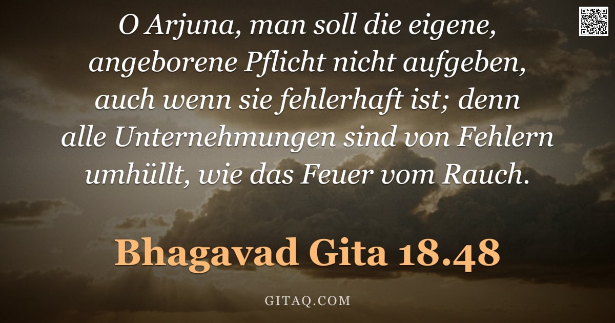 Bhagavad Gita 18.48 — "O Arjuna, man soll die eigene, angeborene Pflicht nicht aufgeben, auch wenn sie fehlerhaft ist; denn"