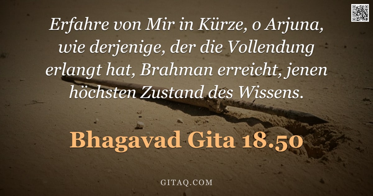 Bhagavad Gita 18.50 — "Erfahre von Mir in Kürze, o Arjuna, wie derjenige, der die Vollendung erlangt hat, Brahman erreicht,"