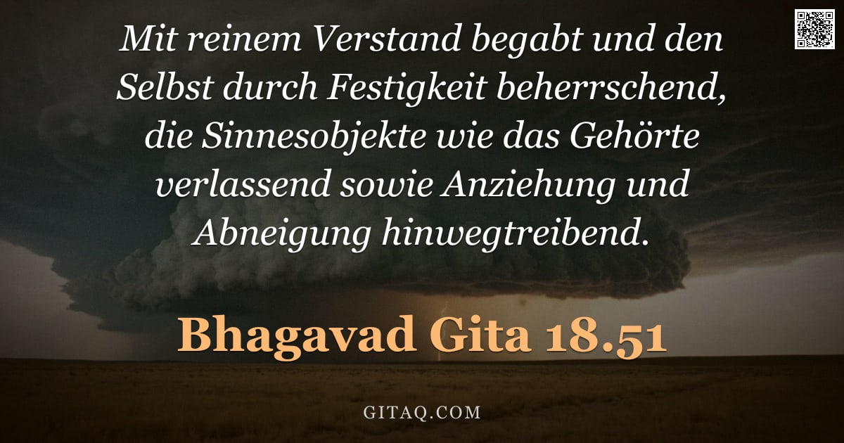 Bhagavad Gita 18.51 — "Mit reinem Verstand begabt und den Selbst durch Festigkeit beherrschend, die Sinnesobjekte wie das G"