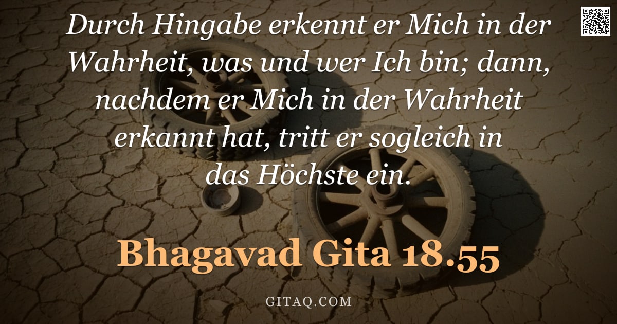 Bhagavad Gita 18.55 — "Durch Hingabe erkennt er Mich in der Wahrheit, was und wer Ich bin; dann, nachdem er Mich in der Wah"