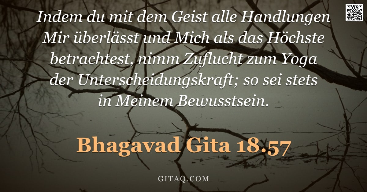 Bhagavad Gita 18.57 — "Indem du mit dem Geist alle Handlungen Mir überlässt und Mich als das Höchste betrachtest, nimm Zufl"