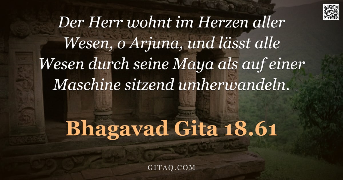 Bhagavad Gita 18.61 — "Der Herr wohnt im Herzen aller Wesen, o Arjuna, und lässt alle Wesen durch seine Maya als auf einer "