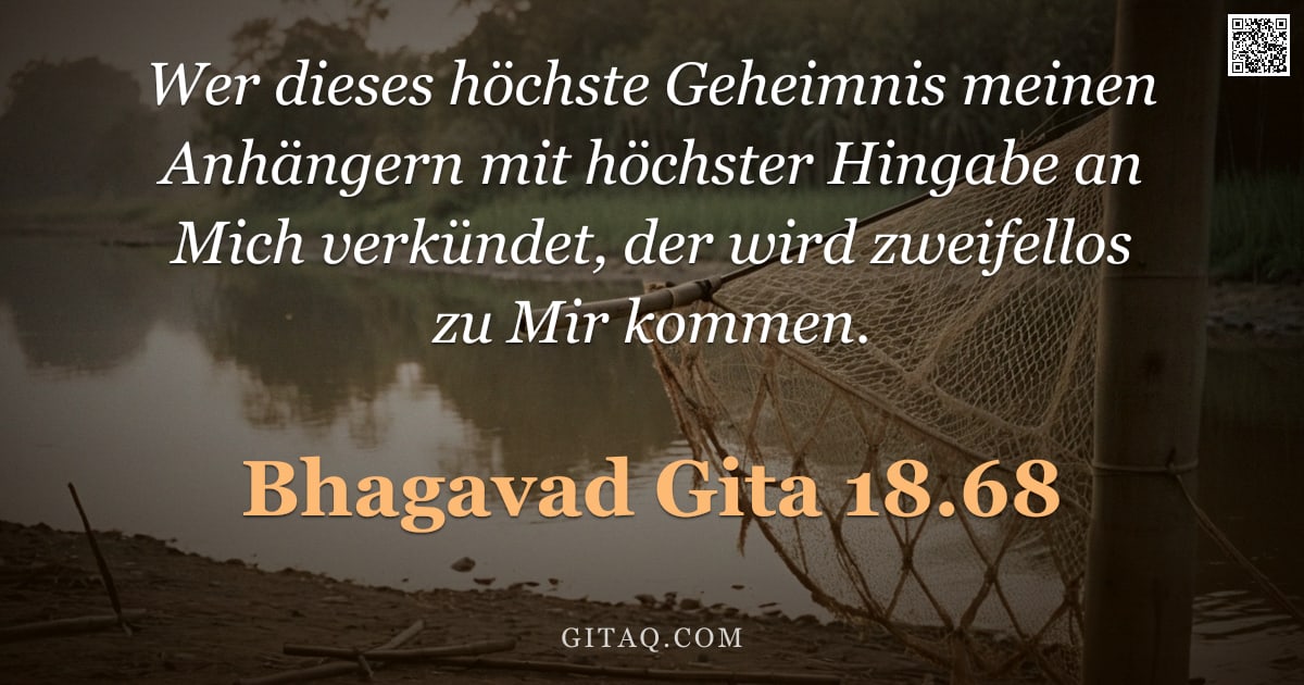 Bhagavad Gita 18.68 — "Wer dieses höchste Geheimnis meinen Anhängern mit höchster Hingabe an Mich verkündet, der wird zweif"