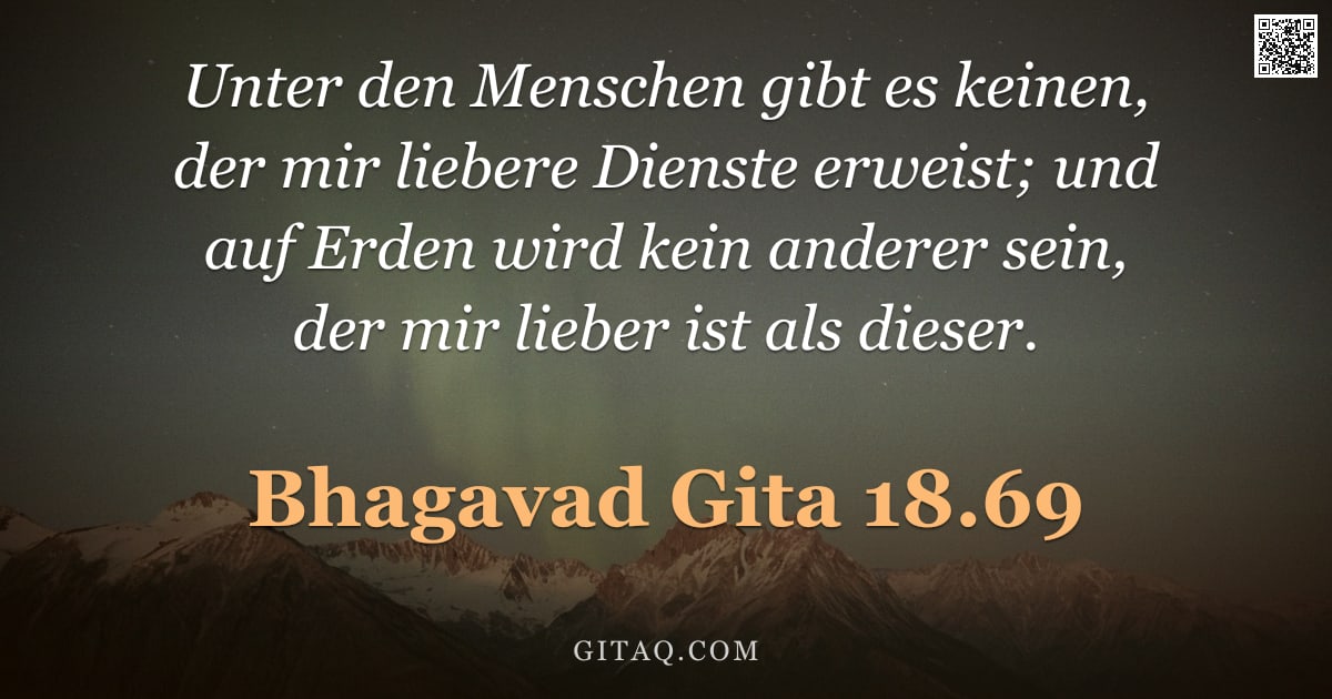 Bhagavad Gita 18.69 — "Unter den Menschen gibt es keinen, der mir liebere Dienste erweist; und auf Erden wird kein anderer "