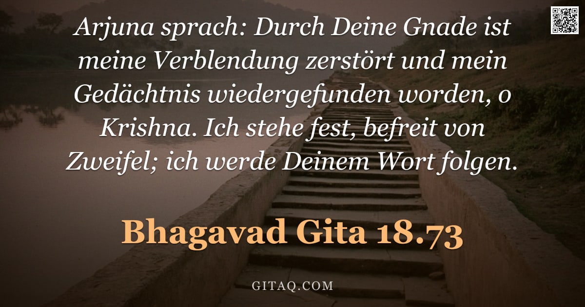 Bhagavad Gita 18.73 — "Arjuna sprach: Durch Deine Gnade ist meine Verblendung zerstört und mein Gedächtnis wiedergefunden w"