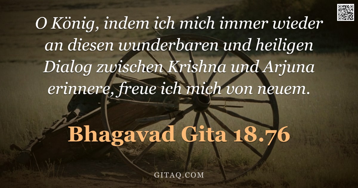 Bhagavad Gita 18.76 — "O König, indem ich mich immer wieder an diesen wunderbaren und heiligen Dialog zwischen Krishna und "