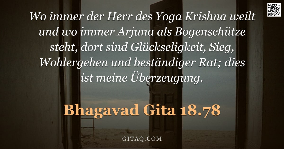 Bhagavad Gita 18.78 — "Wo immer der Herr des Yoga Krishna weilt und wo immer Arjuna als Bogenschütze steht, dort sind Glück"
