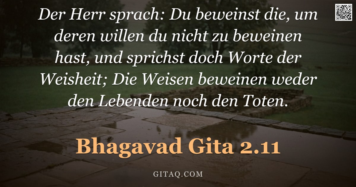 Bhagavad Gita 2.11 — "Der Herr sprach: Du beweinst die, um deren willen du nicht zu beweinen hast, und sprichst doch Worte"