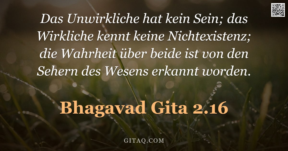 Bhagavad Gita 2.16 — "Das Unwirkliche hat kein Sein; das Wirkliche kennt keine Nichtexistenz; die Wahrheit über beide ist "