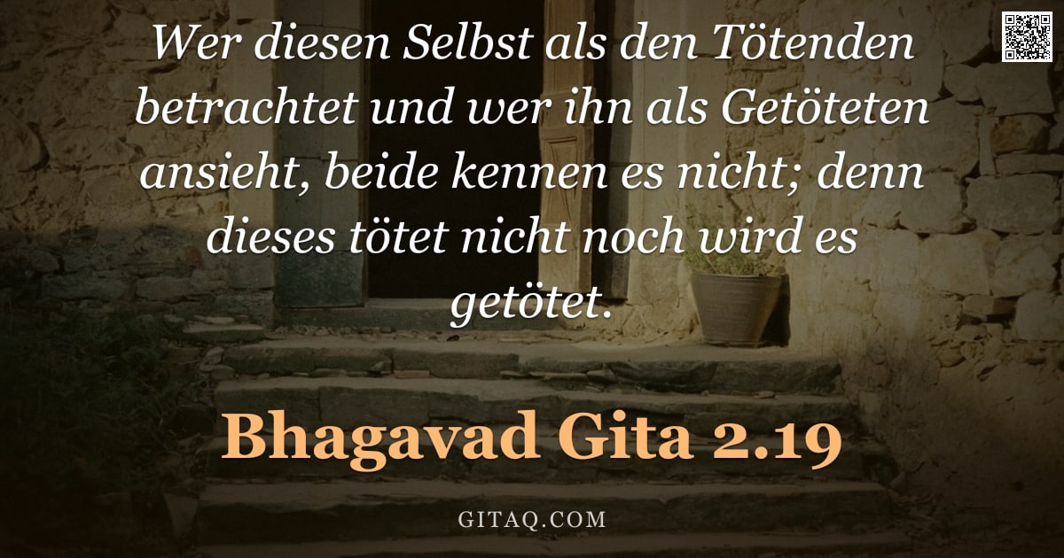 Bhagavad Gita 2.19 — "Wer diesen Selbst als den Tötenden betrachtet und wer ihn als Getöteten ansieht, beide kennen es nic"