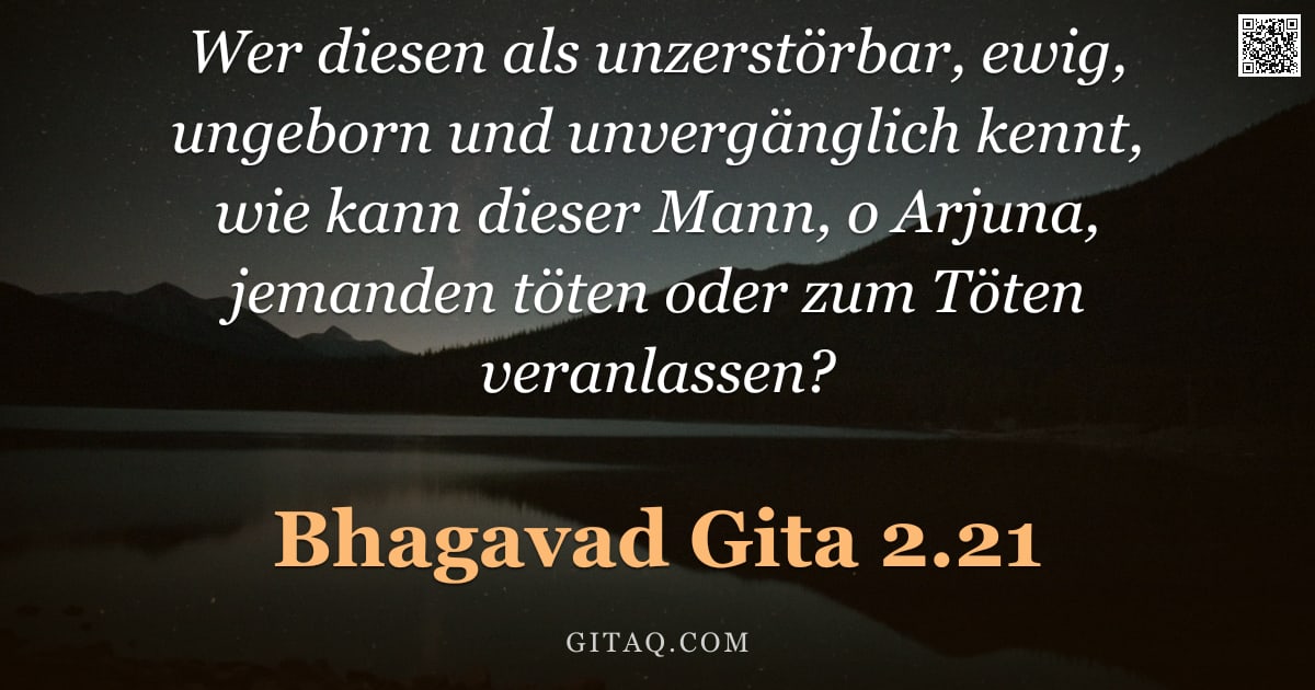 Bhagavad Gita 2.21 — "Wer diesen als unzerstörbar, ewig, ungeborn und unvergänglich kennt, wie kann dieser Mann, o Arjuna,"