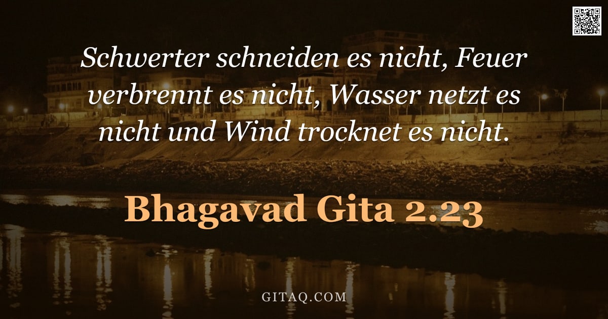 Bhagavad Gita 2.23 — "Schwerter schneiden es nicht, Feuer verbrennt es nicht, Wasser netzt es nicht und Wind trocknet es n"