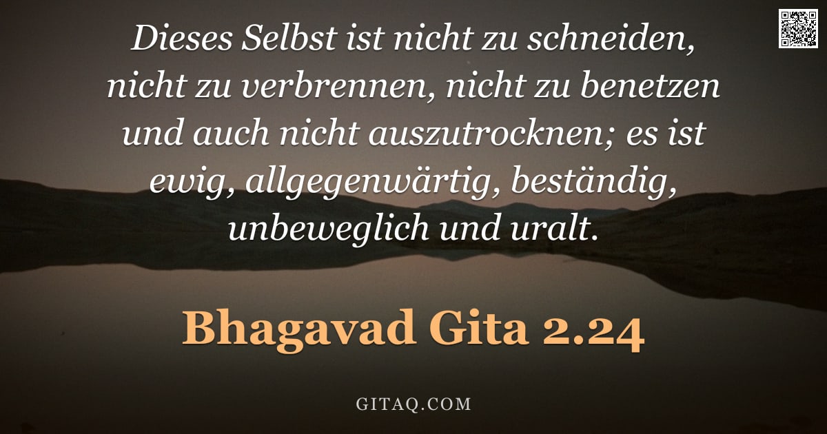 Bhagavad Gita 2.24 — "Dieses Selbst ist nicht zu schneiden, nicht zu verbrennen, nicht zu benetzen und auch nicht auszutro"