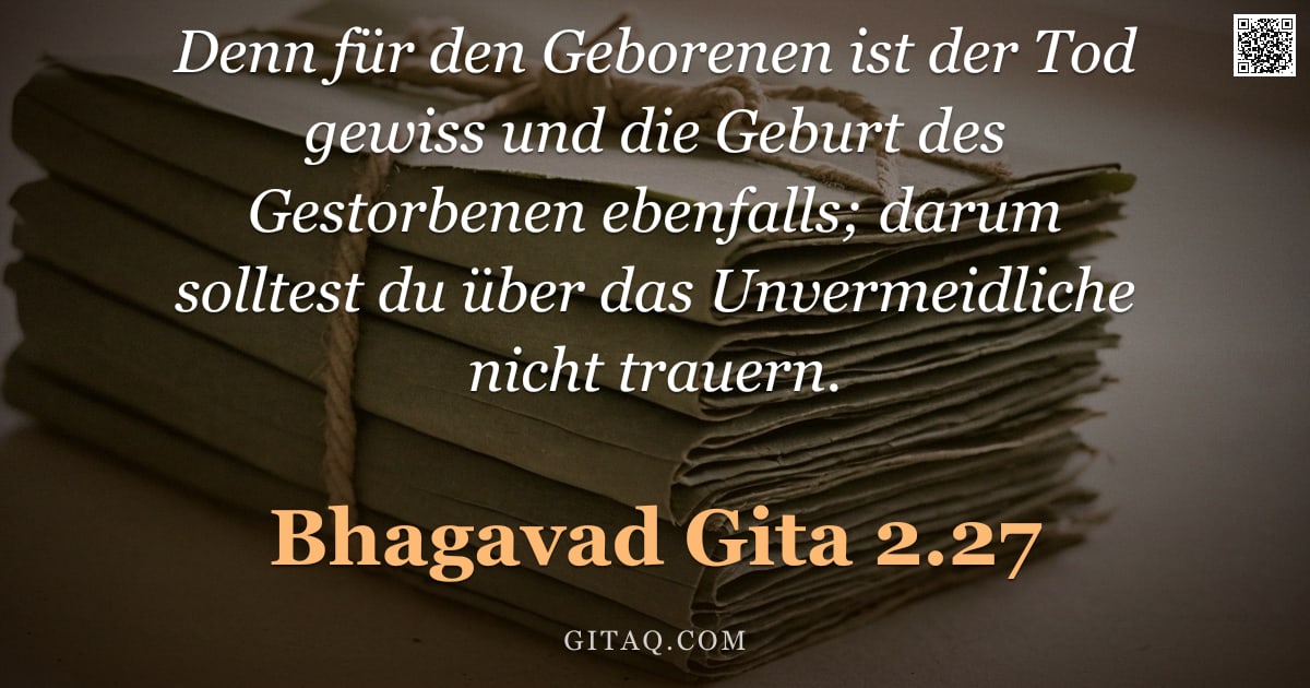 Bhagavad Gita 2.27 — "Denn für den Geborenen ist der Tod gewiss und die Geburt des Gestorbenen ebenfalls; darum solltest d"