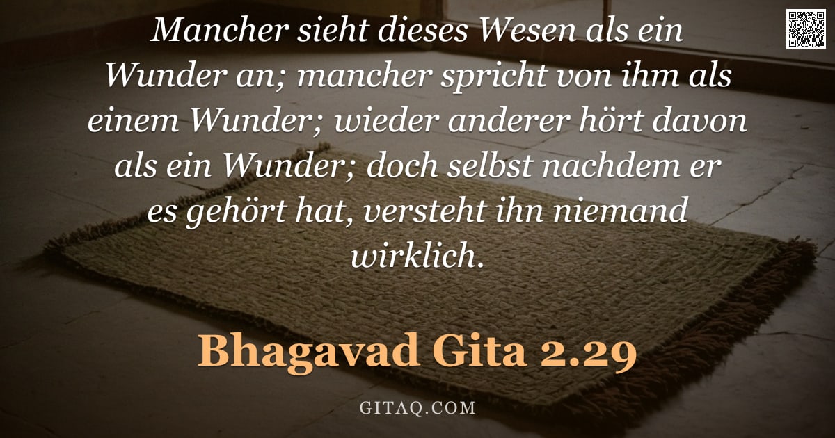 Bhagavad Gita 2.29 — "Mancher sieht dieses Wesen als ein Wunder an; mancher spricht von ihm als einem Wunder; wieder ander"