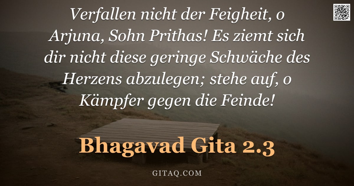Bhagavad Gita 2.3 — "Verfallen nicht der Feigheit, o Arjuna, Sohn Prithas! Es ziemt sich dir nicht diese geringe Schwäche"