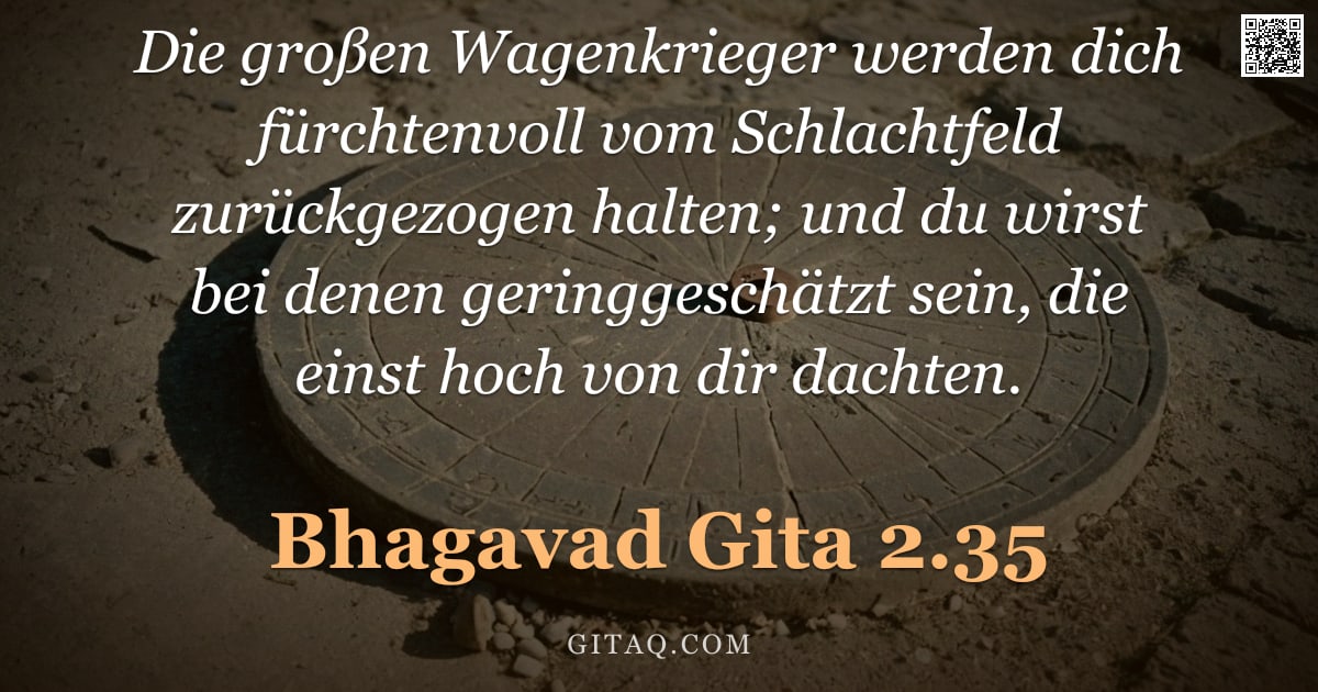 Bhagavad Gita 2.35 — "Die großen Wagenkrieger werden dich fürchtenvoll vom Schlachtfeld zurückgezogen halten; und du wirst"