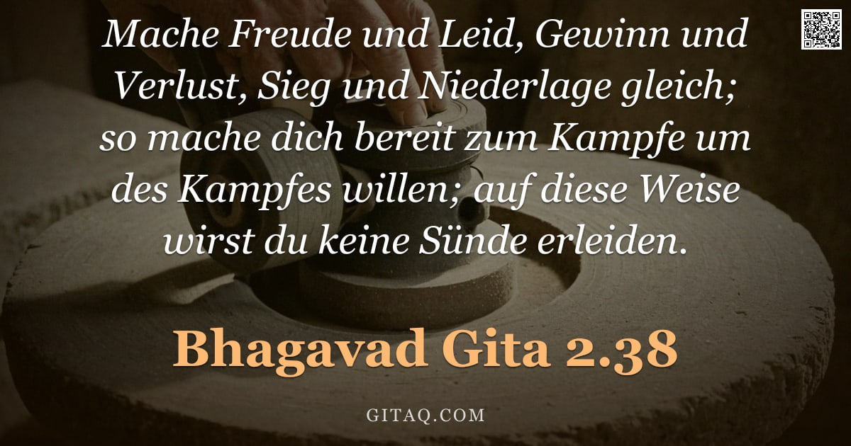 Bhagavad Gita 2.38 — "Mache Freude und Leid, Gewinn und Verlust, Sieg und Niederlage gleich; so mache dich bereit zum Kamp"