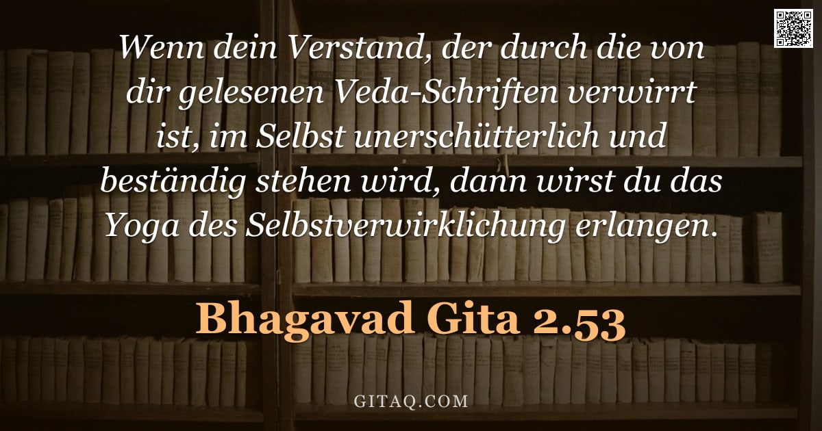Bhagavad Gita 2.53 — "Wenn dein Verstand, der durch die von dir gelesenen Veda-Schriften verwirrt ist, im Selbst unerschüt"