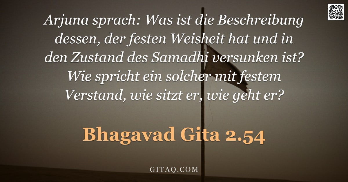 Bhagavad Gita 2.54 — "Arjuna sprach: Was ist die Beschreibung dessen, der festen Weisheit hat und in den Zustand des Samad"
