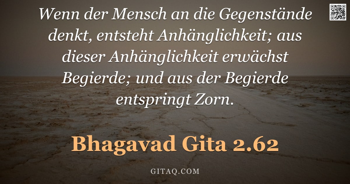 Bhagavad Gita 2.62 — "Wenn der Mensch an die Gegenstände denkt, entsteht Anhänglichkeit; aus dieser Anhänglichkeit erwächs"