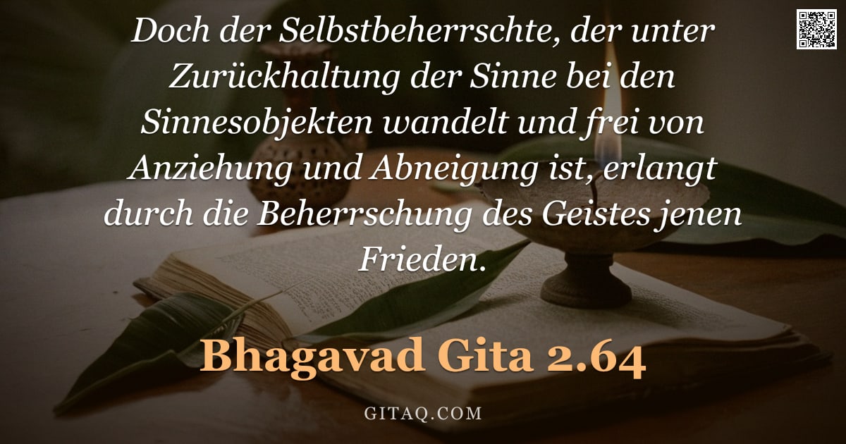 Bhagavad Gita 2.64 — "Doch der Selbstbeherrschte, der unter Zurückhaltung der Sinne bei den Sinnesobjekten wandelt und fre"
