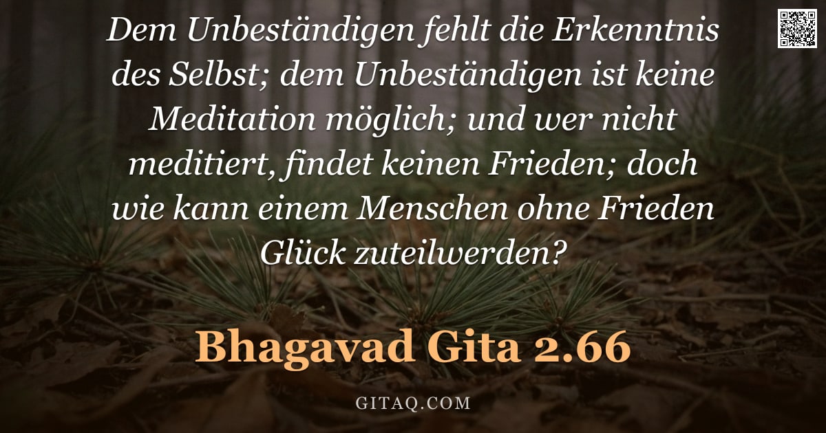 Bhagavad Gita 2.66 — "Dem Unbeständigen fehlt die Erkenntnis des Selbst; dem Unbeständigen ist keine Meditation möglich; u"