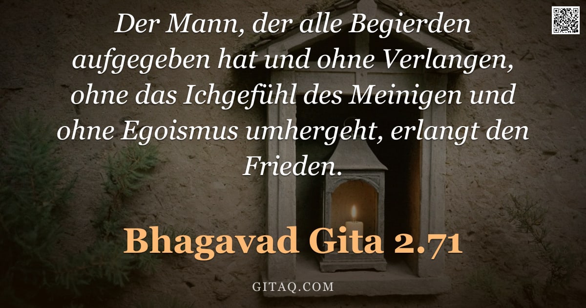 Bhagavad Gita 2.71 — "Der Mann, der alle Begierden aufgegeben hat und ohne Verlangen, ohne das Ichgefühl des Meinigen und "
