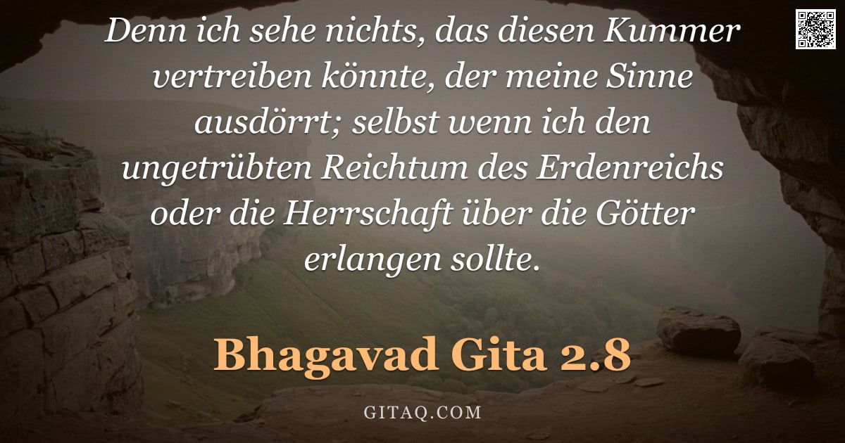 Bhagavad Gita 2.8 — "Denn ich sehe nichts, das diesen Kummer vertreiben könnte, der meine Sinne ausdörrt; selbst wenn ich"