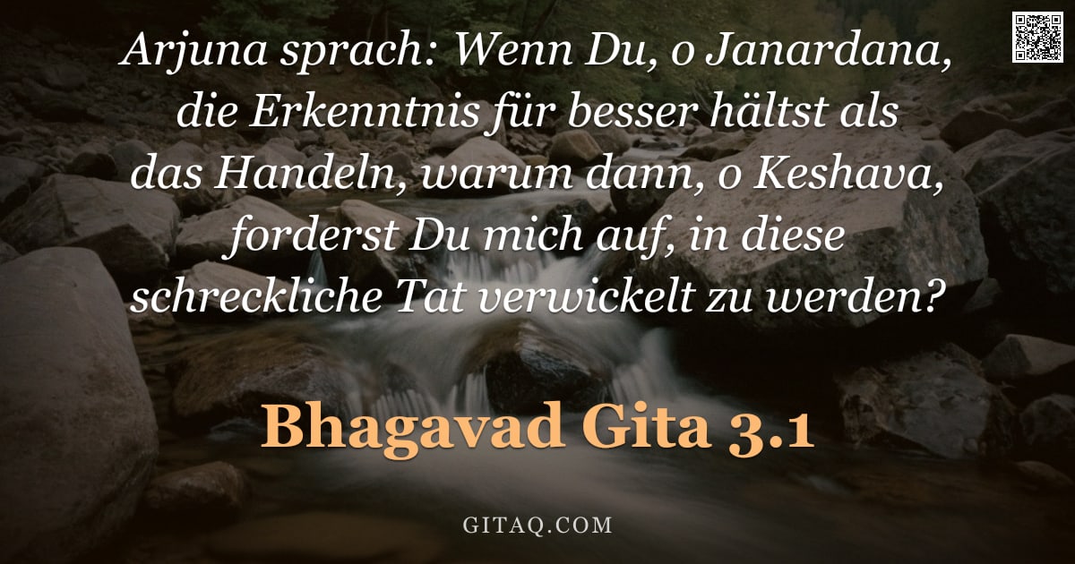 Bhagavad Gita 3.1 — "Arjuna sprach: Wenn Du, o Janardana, die Erkenntnis für besser hältst als das Handeln, warum dann, o"