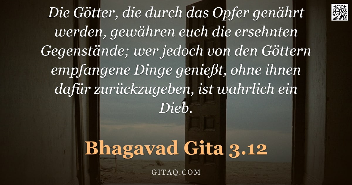 Bhagavad Gita 3.12 — "Die Götter, die durch das Opfer genährt werden, gewähren euch die ersehnten Gegenstände; wer jedoch "