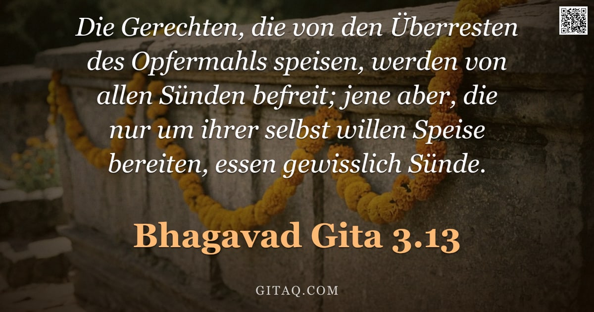 Bhagavad Gita 3.13 — "Die Gerechten, die von den Überresten des Opfermahls speisen, werden von allen Sünden befreit; jene "