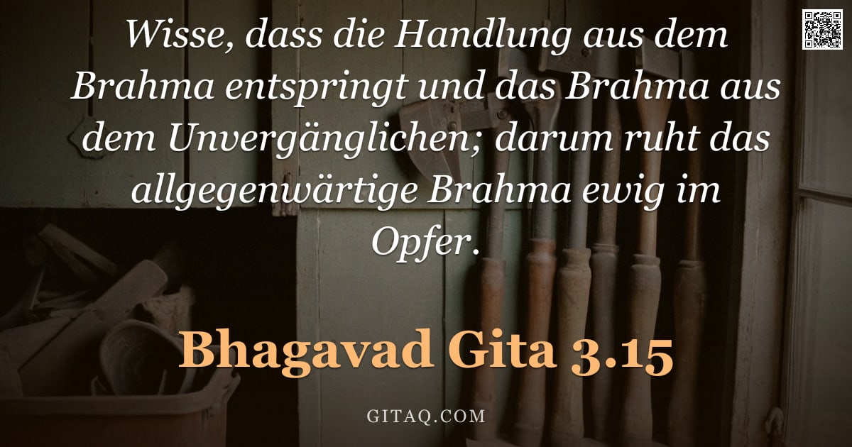 Bhagavad Gita 3.15 — "Wisse, dass die Handlung aus dem Brahma entspringt und das Brahma aus dem Unvergänglichen; darum ruh"