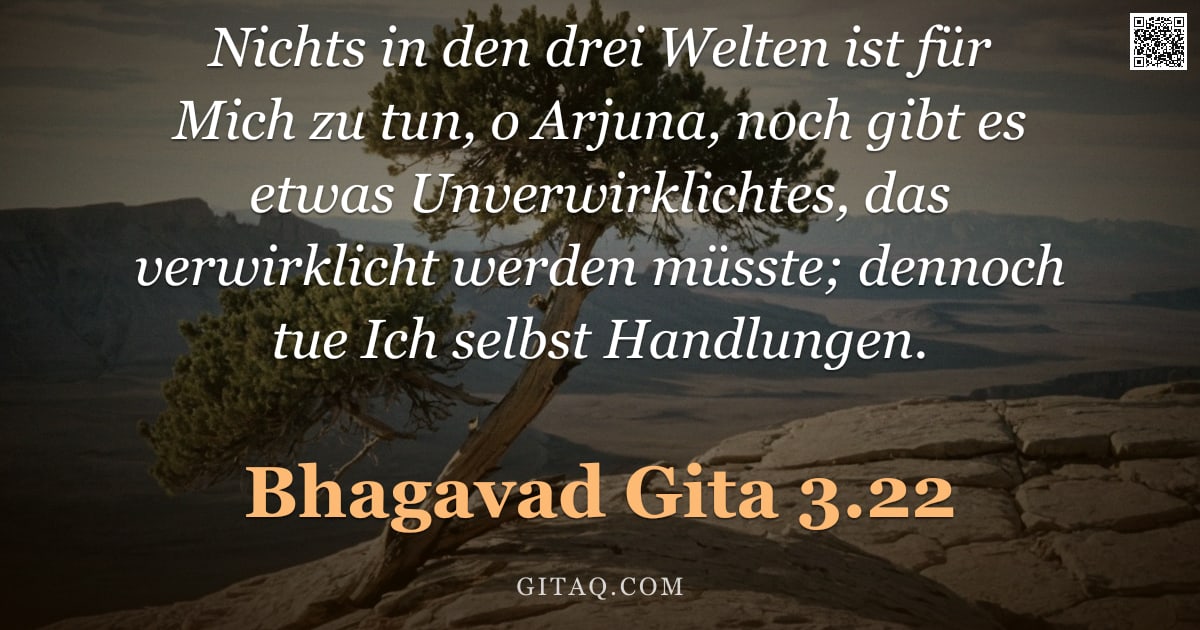 Bhagavad Gita 3.22 — "Nichts in den drei Welten ist für Mich zu tun, o Arjuna, noch gibt es etwas Unverwirklichtes, das ve"