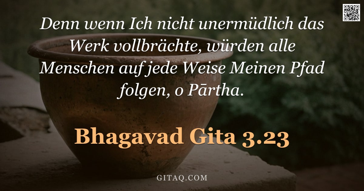 Bhagavad Gita 3.23 — "Denn wenn Ich nicht unermüdlich das Werk vollbrächte, würden alle Menschen auf jede Weise Meinen Pfa"
