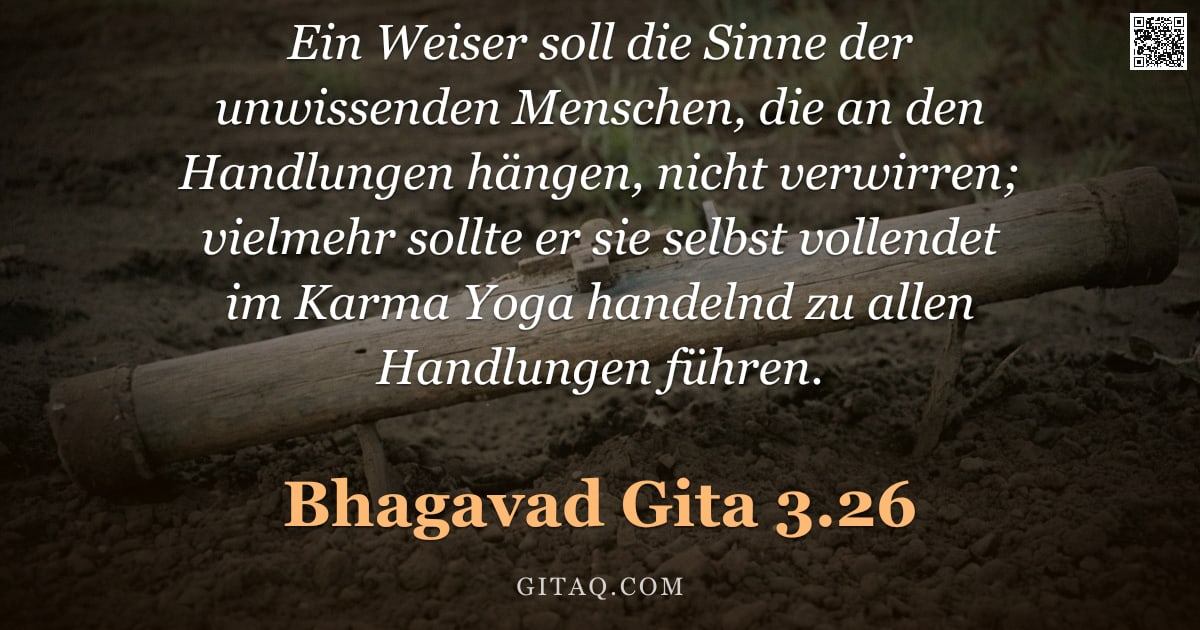 Bhagavad Gita 3.26 — "Ein Weiser soll die Sinne der unwissenden Menschen, die an den Handlungen hängen, nicht verwirren; v"