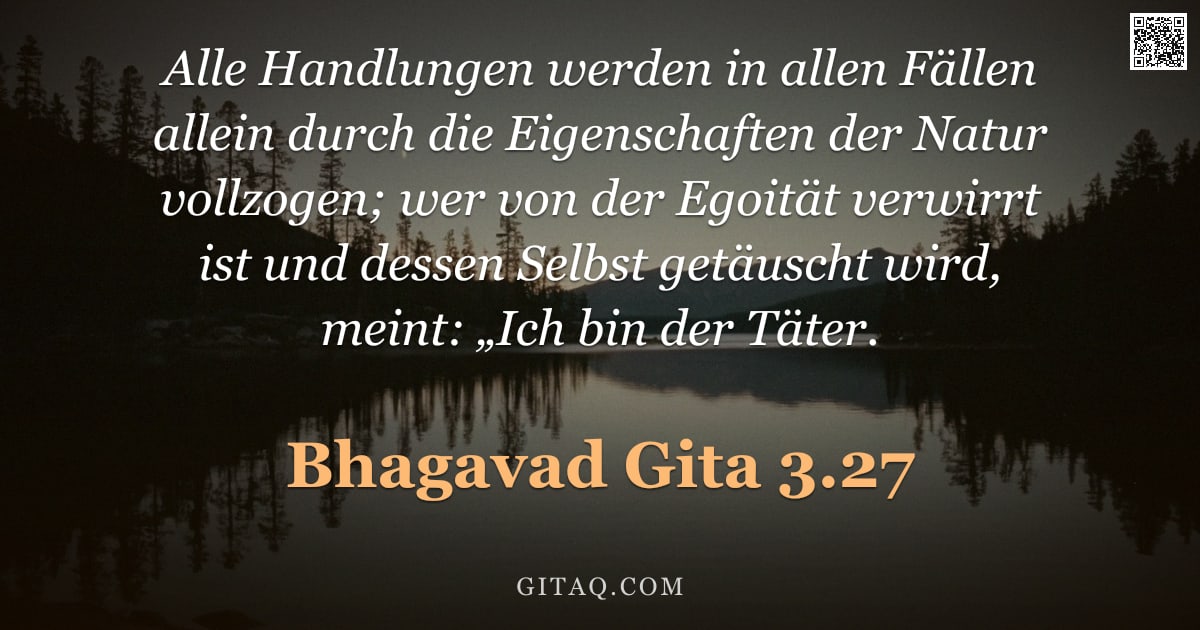 Bhagavad Gita 3.27 — "Alle Handlungen werden in allen Fällen allein durch die Eigenschaften der Natur vollzogen; wer von d"