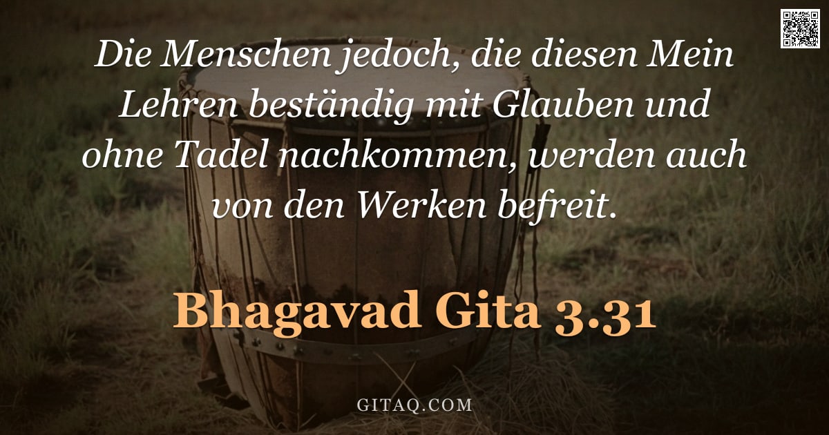 Bhagavad Gita 3.31 — "Die Menschen jedoch, die diesen Mein Lehren beständig mit Glauben und ohne Tadel nachkommen, werden "