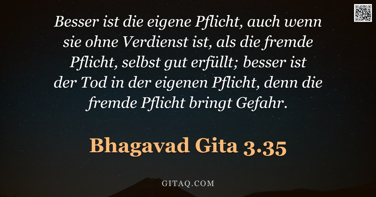 Bhagavad Gita 3.35 — "Besser ist die eigene Pflicht, auch wenn sie ohne Verdienst ist, als die fremde Pflicht, selbst gut "