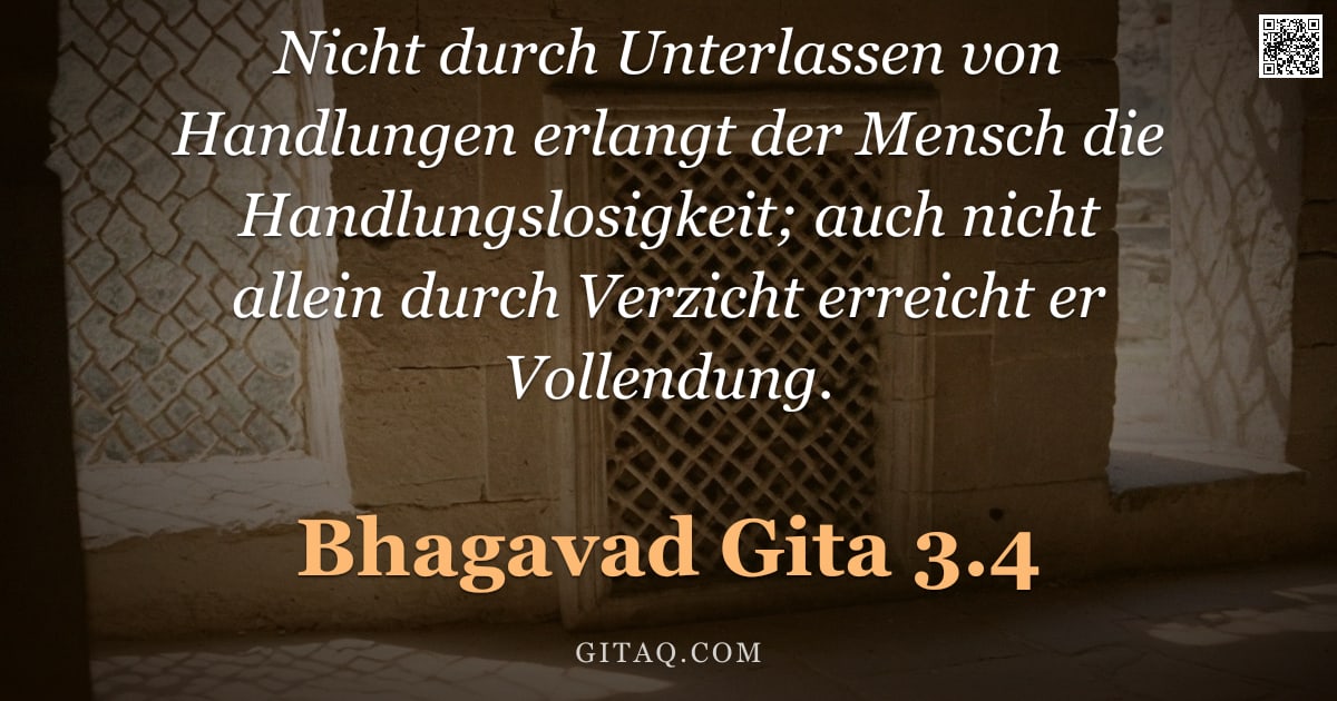 Bhagavad Gita 3.4 — "Nicht durch Unterlassen von Handlungen erlangt der Mensch die Handlungslosigkeit; auch nicht allein "