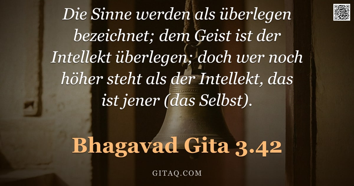 Bhagavad Gita 3.42 — "Die Sinne werden als überlegen bezeichnet; dem Geist ist der Intellekt überlegen; doch wer noch höhe"