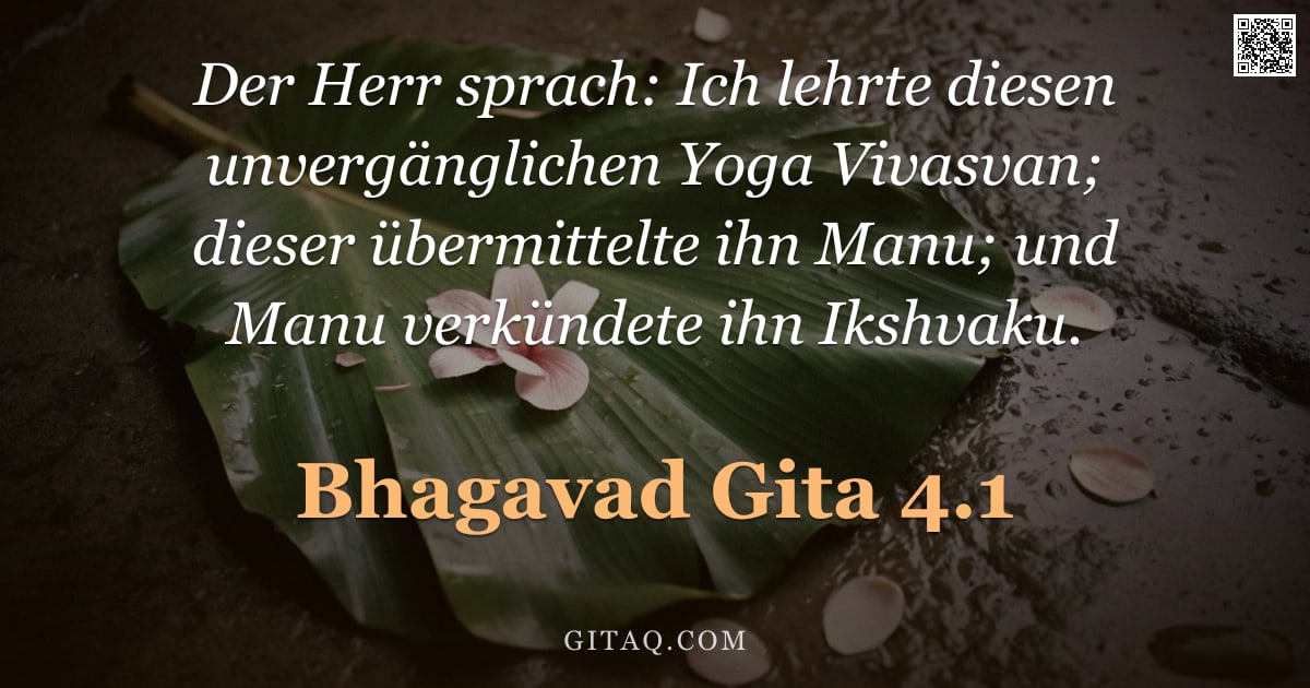 Bhagavad Gita 4.1 — "Der Herr sprach: Ich lehrte diesen unvergänglichen Yoga Vivasvan; dieser übermittelte ihn Manu; und "