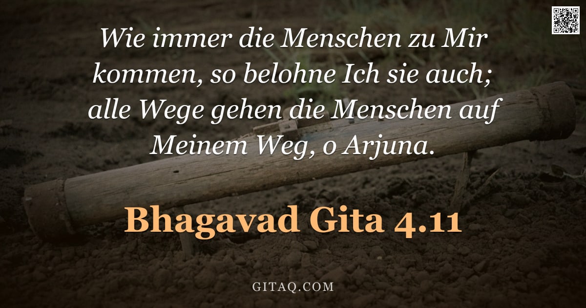 Bhagavad Gita 4.11 — "Wie immer die Menschen zu Mir kommen, so belohne Ich sie auch; alle Wege gehen die Menschen auf Mein"