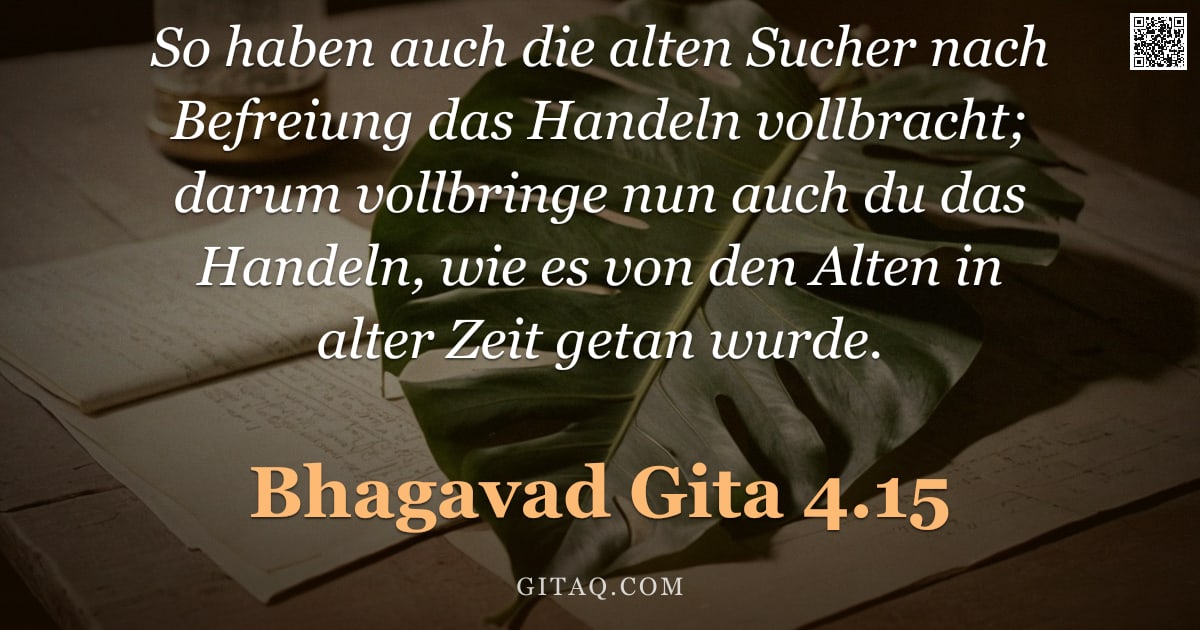 Bhagavad Gita 4.15 — "So haben auch die alten Sucher nach Befreiung das Handeln vollbracht; darum vollbringe nun auch du d"