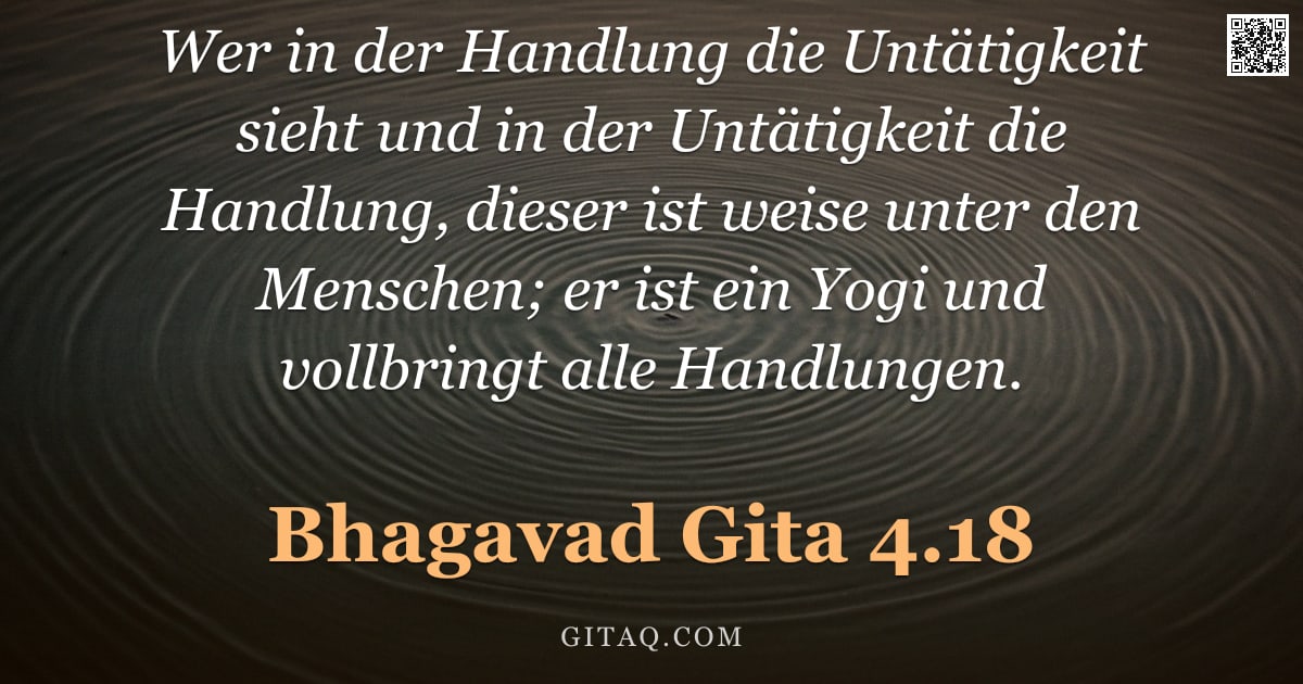 Bhagavad Gita 4.18 — "Wer in der Handlung die Untätigkeit sieht und in der Untätigkeit die Handlung, dieser ist weise unte"