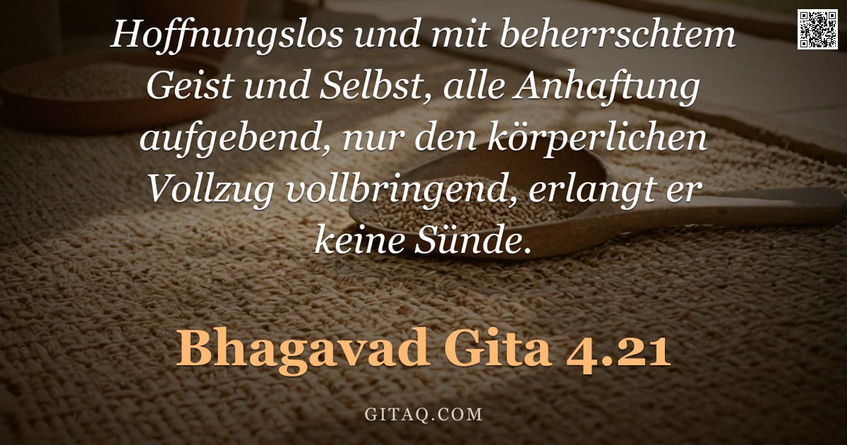 Bhagavad Gita 4.21 — "Hoffnungslos und mit beherrschtem Geist und Selbst, alle Anhaftung aufgebend, nur den körperlichen V"
