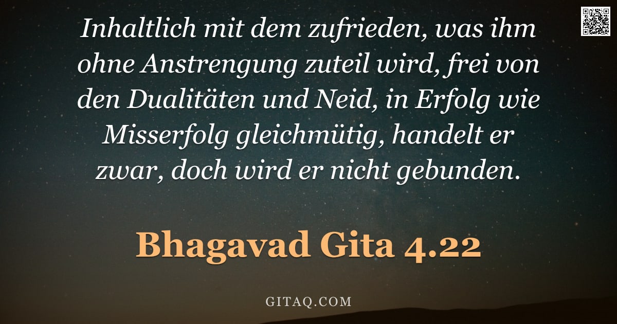Bhagavad Gita 4.22 — "Inhaltlich mit dem zufrieden, was ihm ohne Anstrengung zuteil wird, frei von den Dualitäten und Neid"